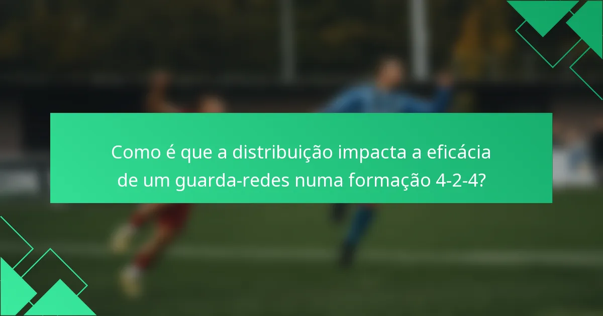 Como é que a distribuição impacta a eficácia de um guarda-redes numa formação 4-2-4?