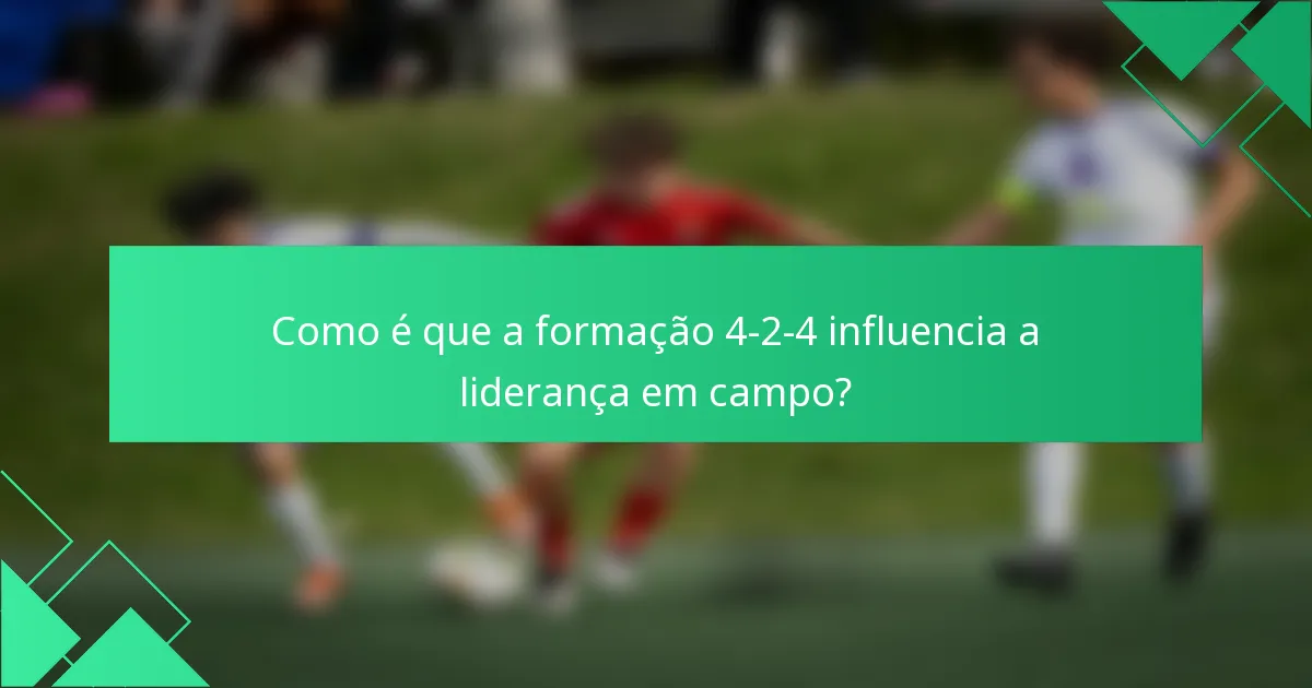 Como é que a formação 4-2-4 influencia a liderança em campo?