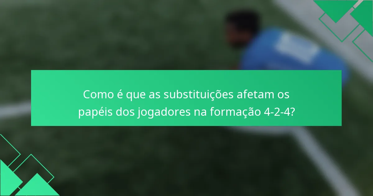 Como é que as substituições afetam os papéis dos jogadores na formação 4-2-4?
