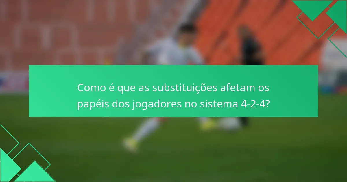 Como é que as substituições afetam os papéis dos jogadores no sistema 4-2-4?
