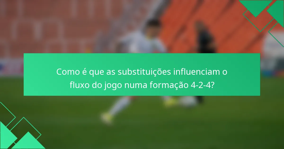Como é que as substituições influenciam o fluxo do jogo numa formação 4-2-4?