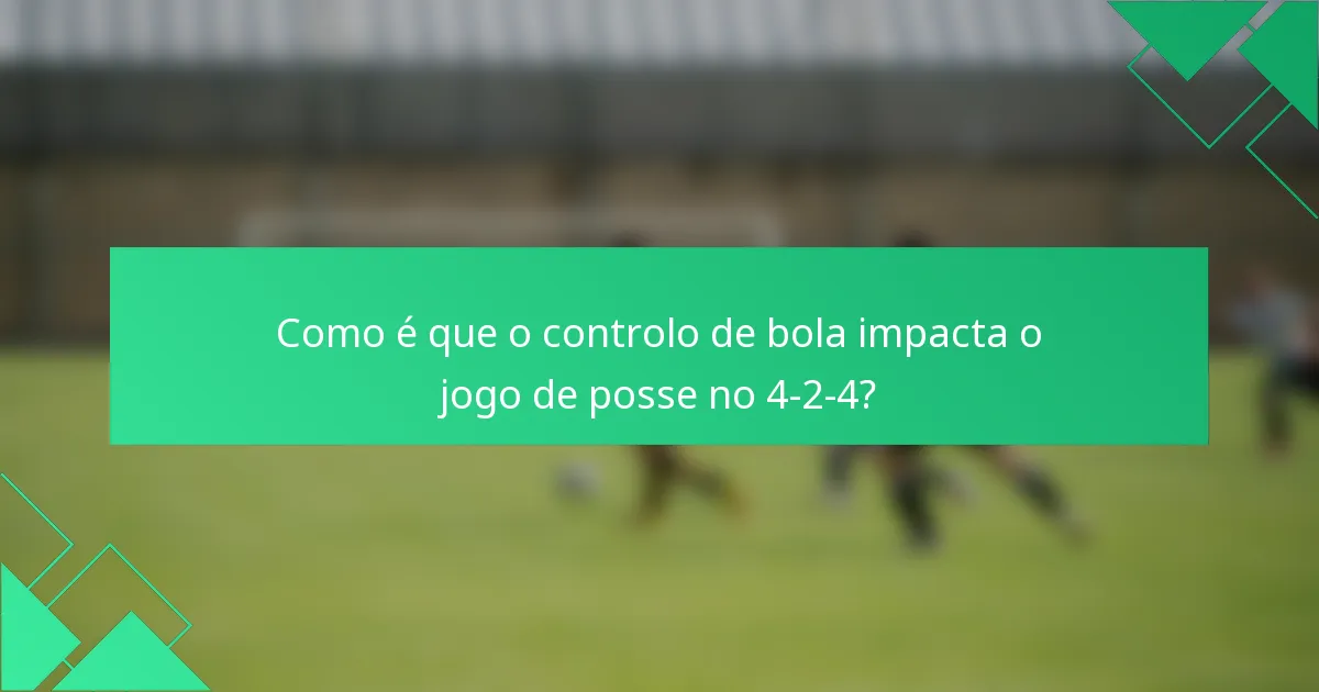Como é que o controlo de bola impacta o jogo de posse no 4-2-4?