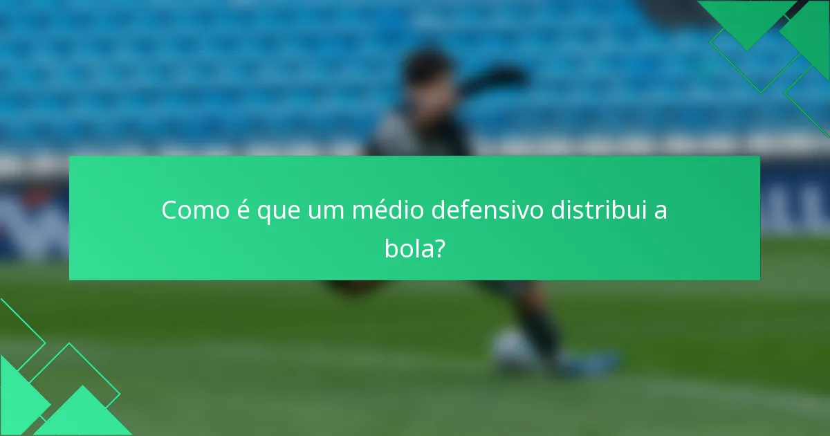 Como é que um médio defensivo distribui a bola?