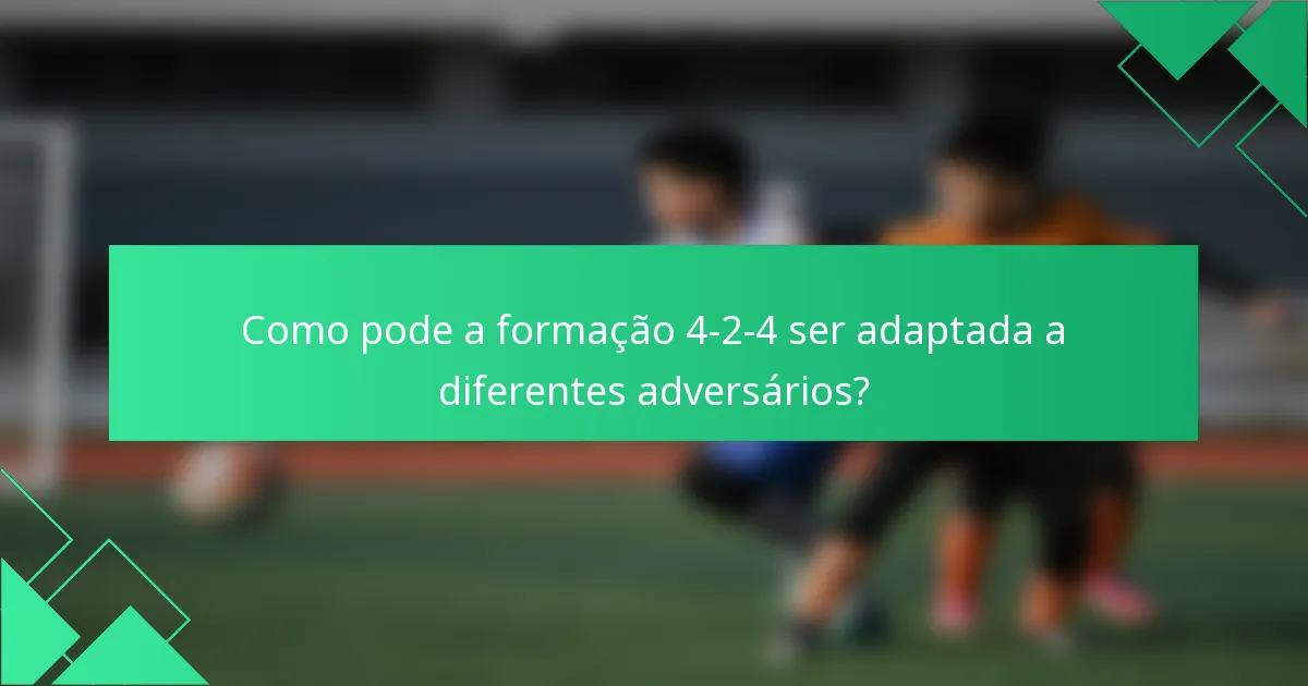 Como pode a formação 4-2-4 ser adaptada a diferentes adversários?