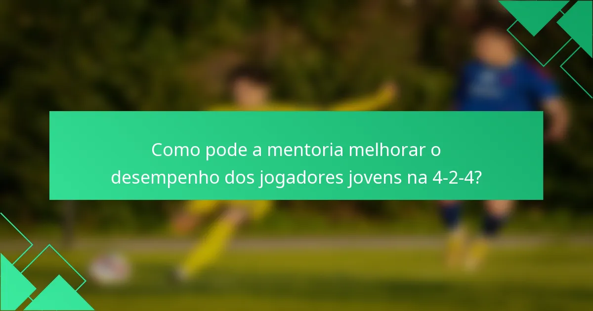 Como pode a mentoria melhorar o desempenho dos jogadores jovens na 4-2-4?