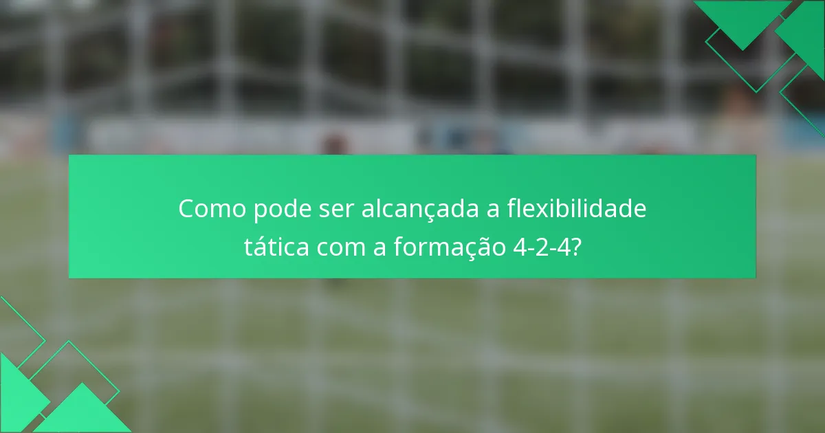 Como pode ser alcançada a flexibilidade tática com a formação 4-2-4?