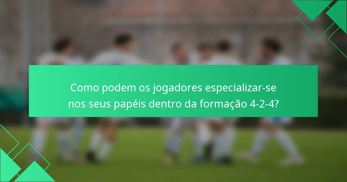Como podem os jogadores especializar-se nos seus papéis dentro da formação 4-2-4?
