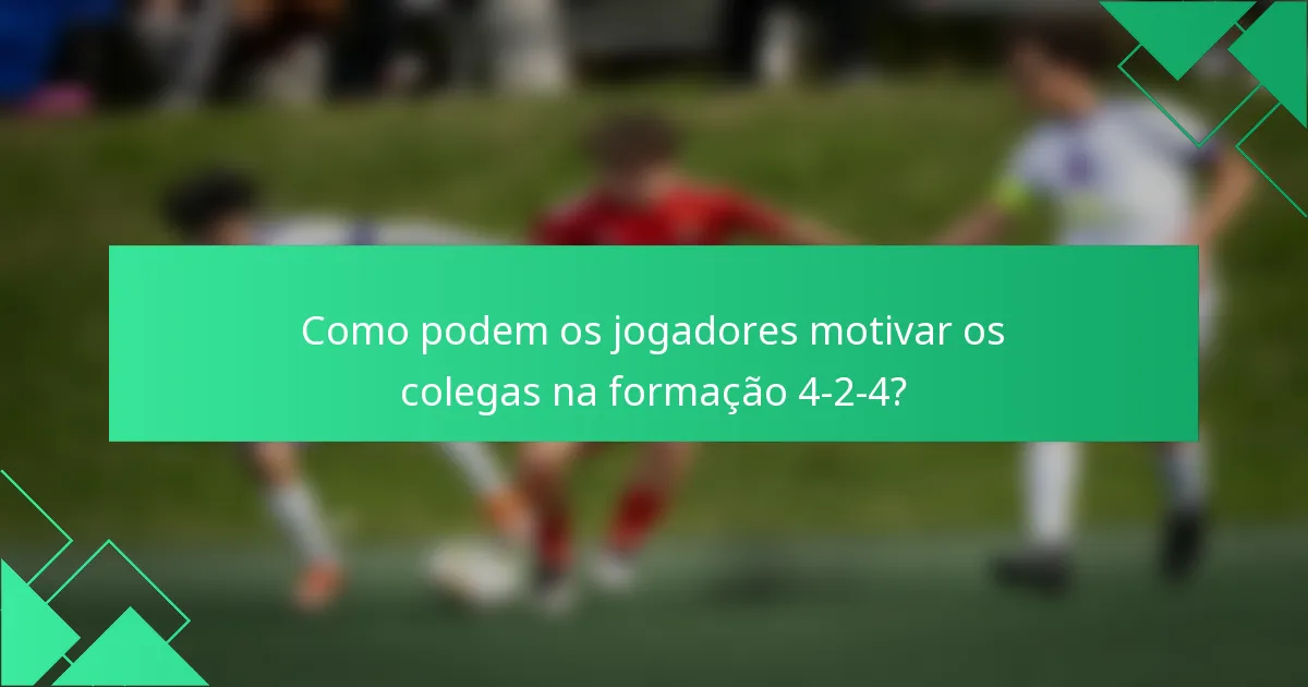 Como podem os jogadores motivar os colegas na formação 4-2-4?
