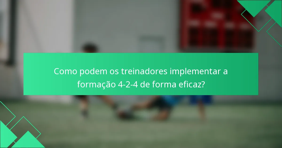 Como podem os treinadores implementar a formação 4-2-4 de forma eficaz?