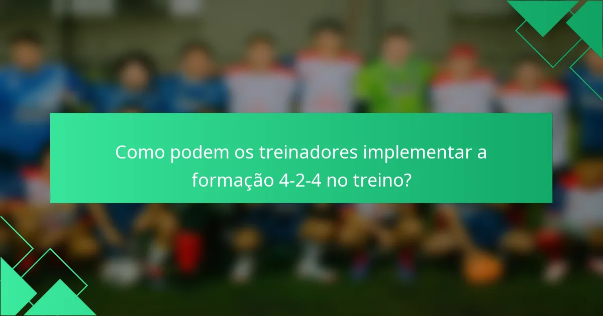 Como podem os treinadores implementar a formação 4-2-4 no treino?