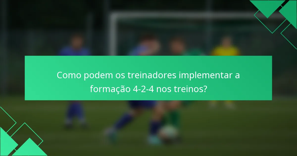 Como podem os treinadores implementar a formação 4-2-4 nos treinos?