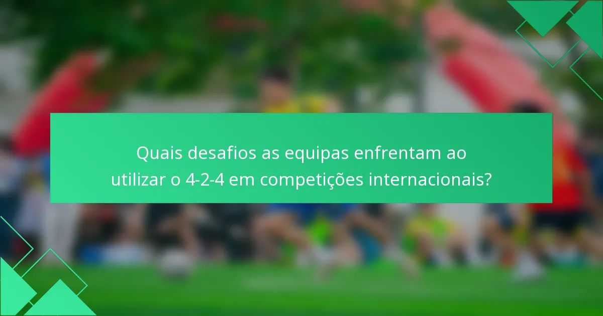 Quais desafios as equipas enfrentam ao utilizar o 4-2-4 em competições internacionais?