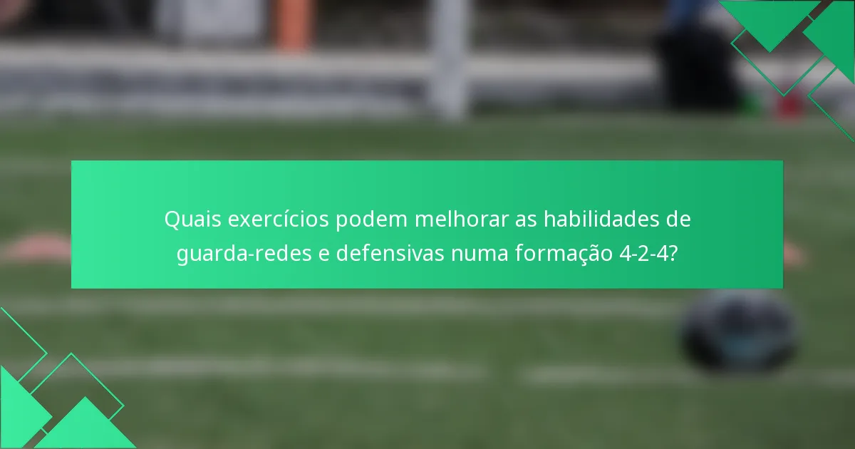 Quais exercícios podem melhorar as habilidades de guarda-redes e defensivas numa formação 4-2-4?