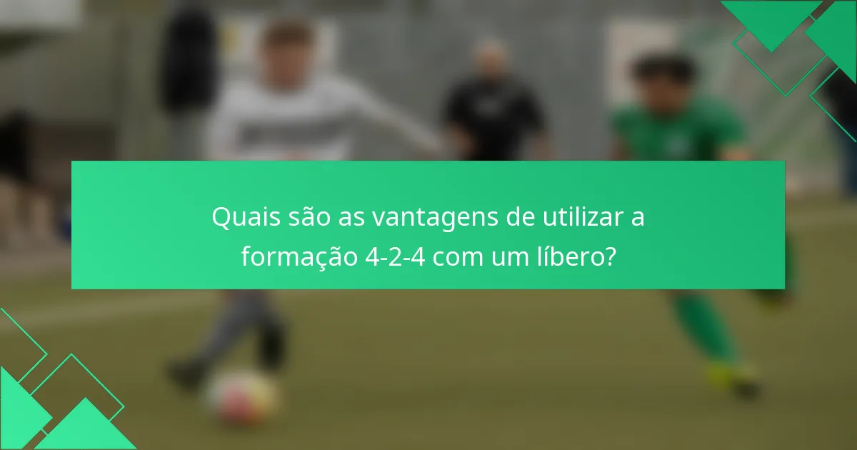 Quais são as vantagens de utilizar a formação 4-2-4 com um líbero?