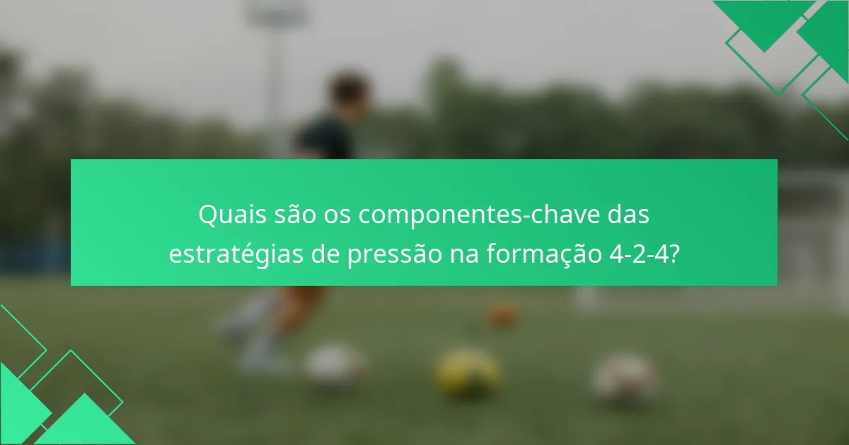 Quais são os componentes-chave das estratégias de pressão na formação 4-2-4?