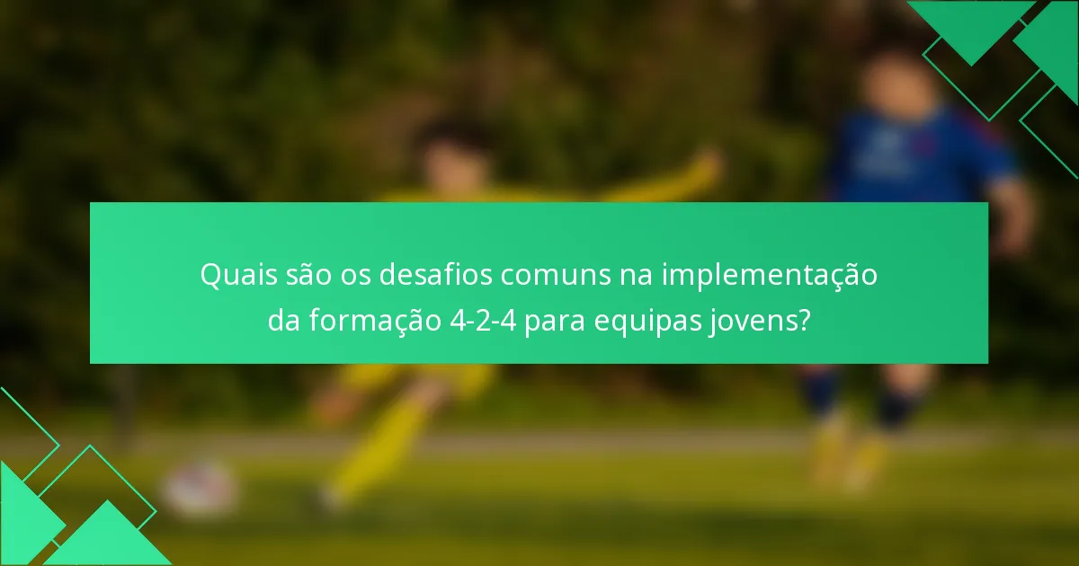 Quais são os desafios comuns na implementação da formação 4-2-4 para equipas jovens?
