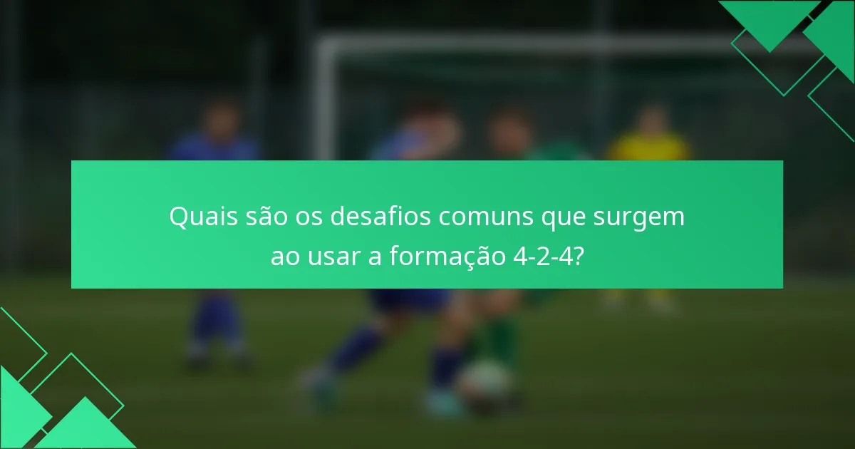 Quais são os desafios comuns que surgem ao usar a formação 4-2-4?