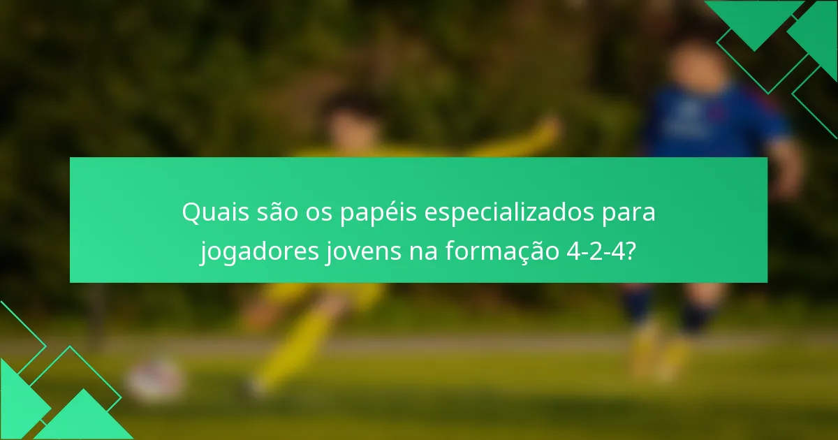 Quais são os papéis especializados para jogadores jovens na formação 4-2-4?