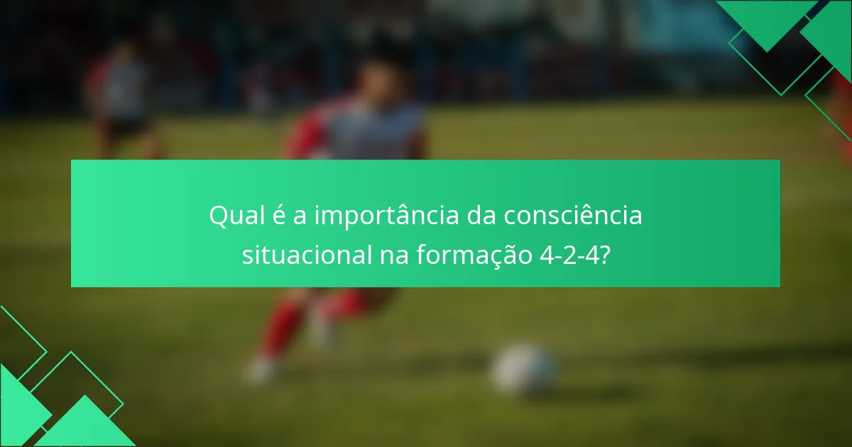 Qual é a importância da consciência situacional na formação 4-2-4?