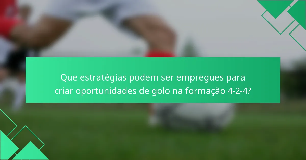 Que estratégias podem ser empregues para criar oportunidades de golo na formação 4-2-4?
