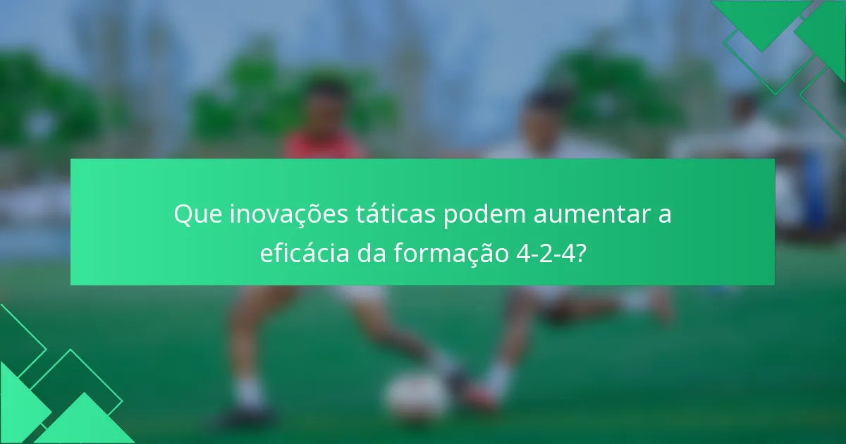 Que inovações táticas podem aumentar a eficácia da formação 4-2-4?