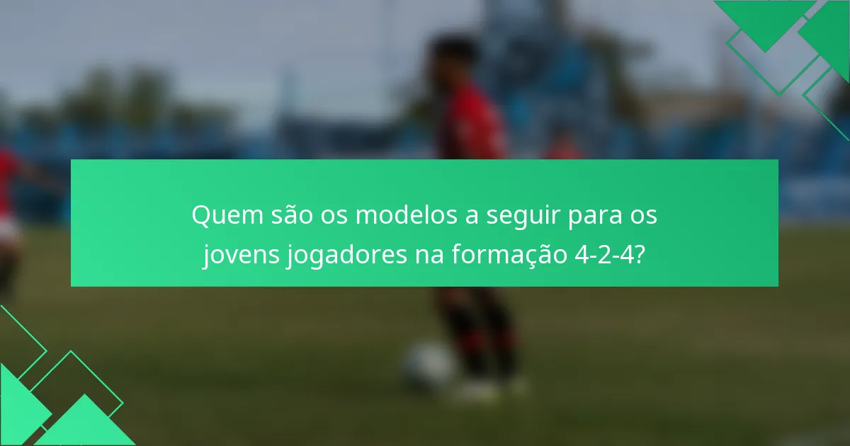 Quem são os modelos a seguir para os jovens jogadores na formação 4-2-4?
